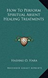 How to Perform Spiritual Absent Healing Treatments  N/A 9781168646651 Front Cover