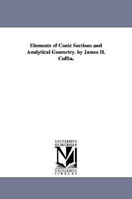 Elements of Conic Sections and Analytical Geometry by James H Coffin N/A 9781425512651 Front Cover