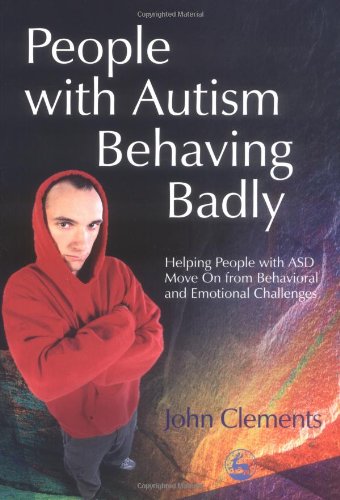 People with Autism Behaving Badly Helping People with ASD Move on from Behavioral and Emotional Challenges  2005 9781843107651 Front Cover