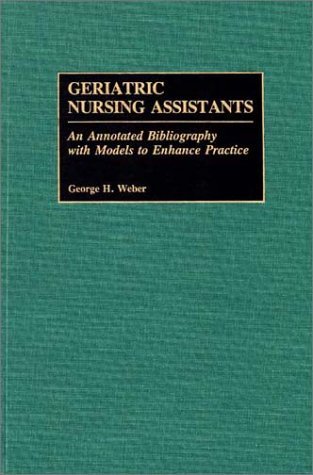 Geriatric Nursing Assistants An Annotated Bibliography with Models to Enhance Practice  1990 9780313266652 Front Cover