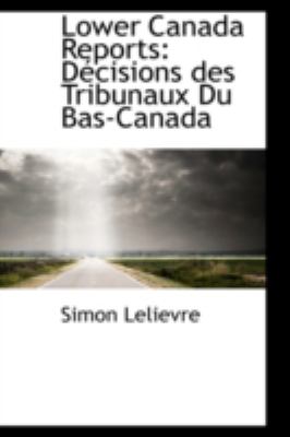 Lower Canada Reports: Decisions Des Tribunaux Du Bas-canada  2008 9780559464652 Front Cover