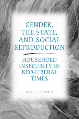 Gender, the State, and Social Reproduction Household Insecurity in Neo-Liberal Times  2006 9780802090652 Front Cover