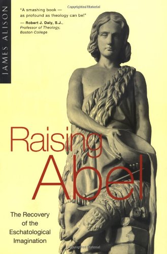 Raising Abel The Recovery of Eschatological Imagination  1996 9780824515652 Front Cover
