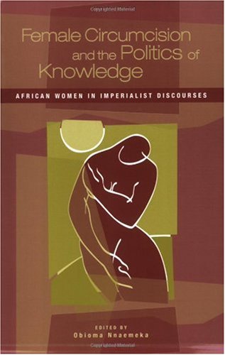 Female Circumcision and the Politics of Knowledge African Women in Imperialist Discourses  2005 9780897898652 Front Cover