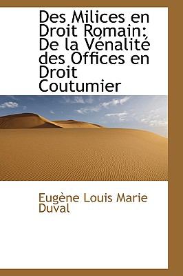 Des Milices en Droit Romain : De la VTnalitT des Offices en Droit Coutumier  2009 9781110158652 Front Cover