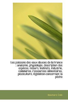 Poissons des Eaux Douces de la France : Anatomie, physiologie, description des espèces, m?urs, I N/A 9781113441652 Front Cover
