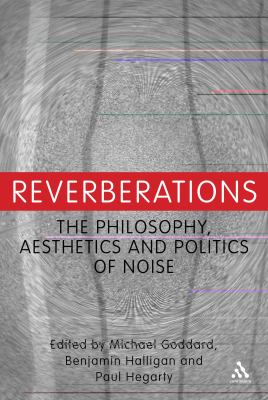 Reverberations The Philosophy, Aesthetics and Politics of Noise  2012 9781441160652 Front Cover