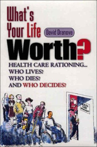 What's Your Life Worth? Health Care Rationing... Who Lives? Who Dies? and Who Decides?  2003 9780130671653 Front Cover