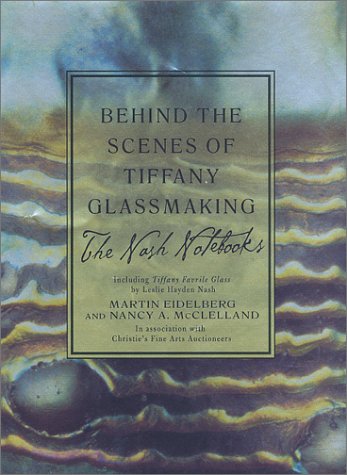 Behind the Scenes of Tiffany Glassmaking The Nash Notebooks Including Tiffany Favrile Glass  2001 (Revised) 9780312282653 Front Cover