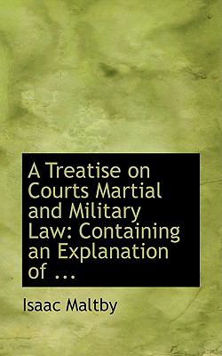 A Treatise on Courts Martial and Military Law: Containing an Explanation of  2008 9780554545653 Front Cover