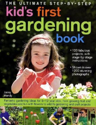 Ultimate Step-by-Step Kids' First Gardening Book Fantastic Gardening Ideas for 5-12 Year Olds, from Growing Fruit and Vegetables and Fun with Flowers to Wildlife Gardening and Craft Projects  2009 9780754819653 Front Cover