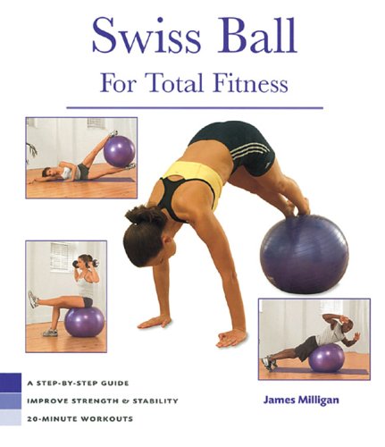 Swiss Ball for Total Fitness A Step-by-Step Guide - Improve Strength and Stability 20-Minute Workouts  2005 9781402719653 Front Cover