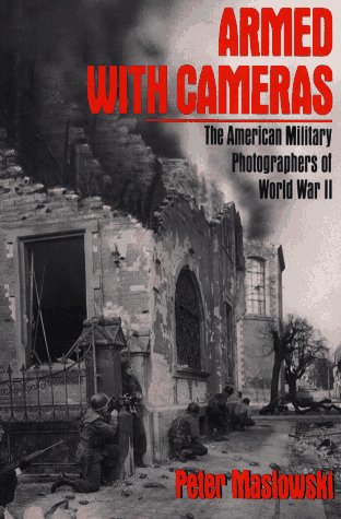 Armed with Cameras The American Military Photographers of World War II  1993 9780029202654 Front Cover