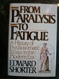 From Paralysis to Fatigue A History of Psychosomatic Illness in the Modern Era N/A 9780029286654 Front Cover