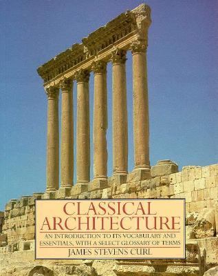 Classical Architecture An Introduction to Its Vocabulary and Essentials, with a Select Glossary of Terms N/A 9780471289654 Front Cover