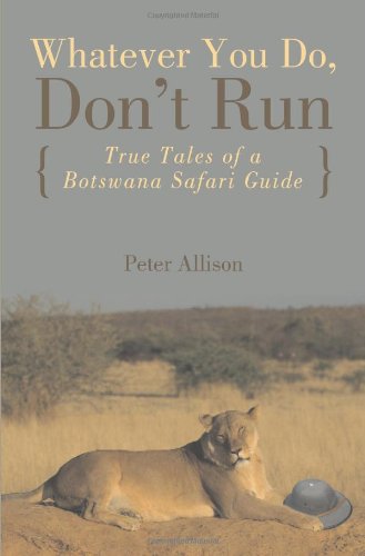 Whatever You Do, Don't Run True Tales of a Botswana Safari Guide  2007 9780762745654 Front Cover