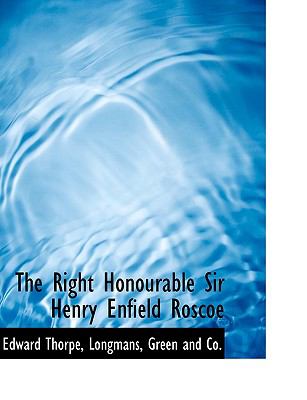 Right Honourable Sir Henry Enfield Roscoe N/A 9781140557654 Front Cover