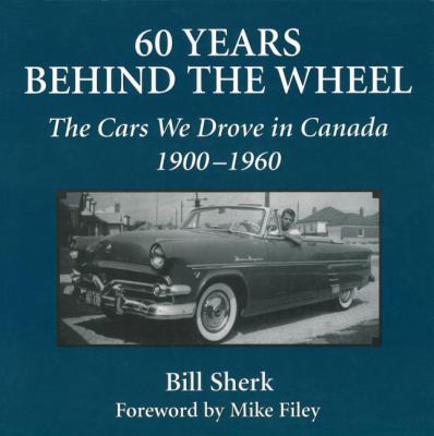 60 Years Behind the Wheel The Cars We Drove in Canada, 1900-1960  2003 9781550024654 Front Cover