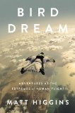 Bird Dream Adventures at the Extremes of Human Flight  2014 9781594204654 Front Cover