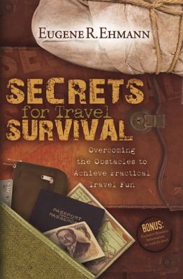 Secrets for Travel Survival Overcoming the Obstacles to Achieve Practical Travel Fun N/A 9781600374654 Front Cover