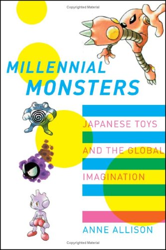 Millennial Monsters Japanese Toys and the Global Imagination  2006 9780520245655 Front Cover