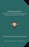 Oowikapun : Or How the Gospel Reached the Nelson River Indians (1895) N/A 9781165665655 Front Cover