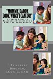 Mommy, Daddy, Look What I Can Do! A Parent Guide to Teachable Moments for a Great Academic Future N/A 9781483934655 Front Cover