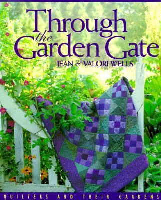 Through the Garden Gate Quilters and Their Gardens  1999 9781571200655 Front Cover