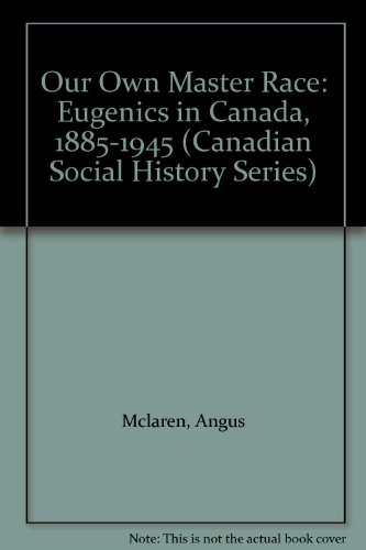 Our Own Master Race Eugenics in Canada, 1885-1945  1990 9780195413656 Front Cover
