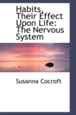 Habits, Their Effect upon Life: The Nervous System  2008 9780559482656 Front Cover