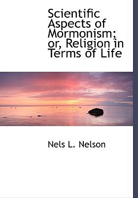 Scientific Aspects of Mormonism; or, Religion in Terms of Life  N/A 9781115410656 Front Cover