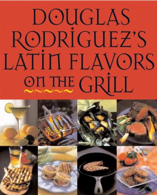 Douglas Rodriguez's Latin Flavors on the Grill   2004 9781580085656 Front Cover