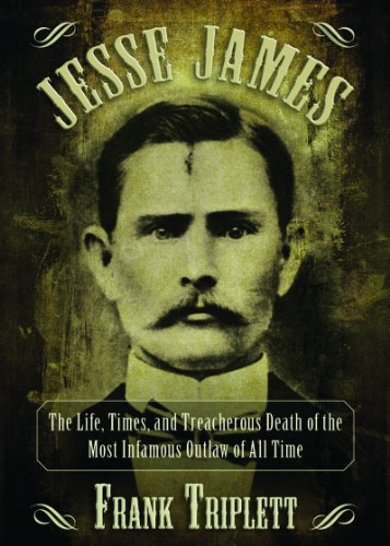 Jesse James The Life, Times, and Treacherous Death of the Most Infamous Outlaw of All Time  2013 9781620873656 Front Cover