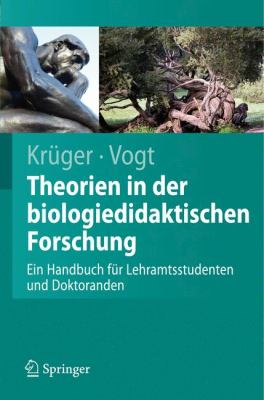 Handbuch der Theorien in der Biologiedidaktischen Forschung Ein Handbuch Fï¿½r Lehramtsstudenten und Doktoranden  2007 9783540681656 Front Cover