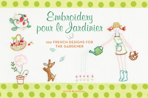 Embroidery Pour le Jardinier 100 French Designs for the Gardener  2013 9780062222657 Front Cover