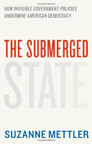 Submerged State How Invisible Government Policies Undermine American Democracy  2011 9780226521657 Front Cover