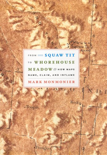 From Squaw Tit to Whorehouse Meadow How Maps Name, Claim, and Inflame  2006 9780226534657 Front Cover