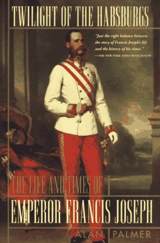 Twilight of the Habsburgs The Life and Times of Emperor Francis Joseph Reprint  9780871136657 Front Cover