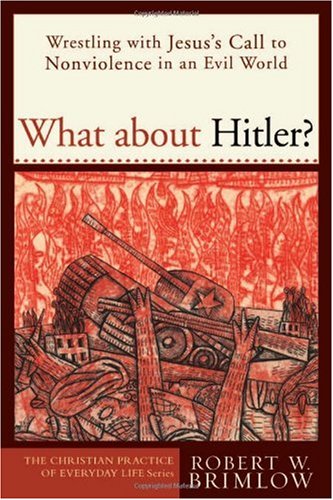 What about Hitler? Wrestling with Jesus's Call to Nonviolence in an Evil World  2006 9781587430657 Front Cover