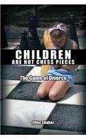 Children are Not Chess Pieces The Game of Divorce  2011 9781463414658 Front Cover