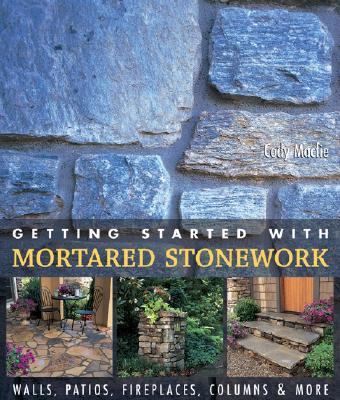 Getting Started with Mortared Stonework Walls, Patios, Fireplaces, Columns and More  2006 9781579906658 Front Cover