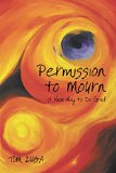 Permission to Mourn A New Way to Do Grief 1st 9781600475658 Front Cover