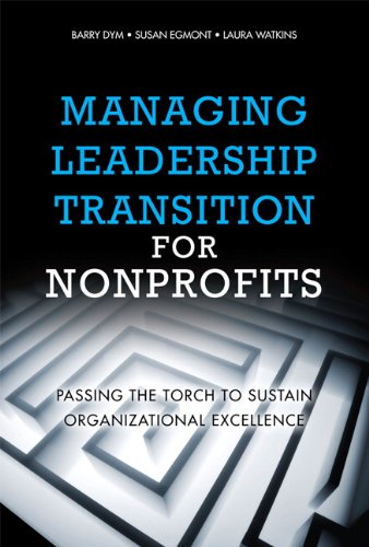 Managing Leadership Transition for Nonprofits Passing the Torch to Sustain Organizational Excellence  2011 9780137047659 Front Cover