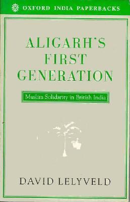 Aligarh's First Generation Muslim Solidarity in British India  1996 9780195636659 Front Cover