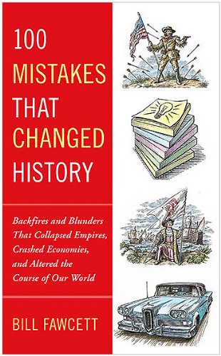 100 Mistakes That Changed History Backfires and Blunders That Collapsed Empires, Crashed Economies, and Altered the Course of Our World  2010 9780425236659 Front Cover