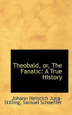Theobald, or, the Fanatic : A True History  2009 9781103542659 Front Cover