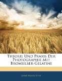 Theorie Und Praxis Der Photographie Mit Bromsilber-Gelatine  N/A 9781141597659 Front Cover