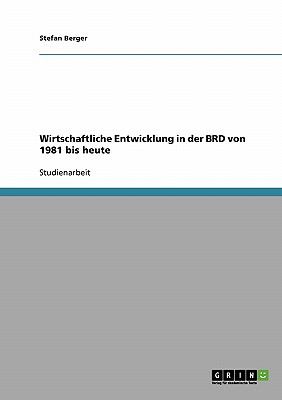Wirtschaftliche Entwicklung in der BRD von 1981 bis heute  N/A 9783638646659 Front Cover