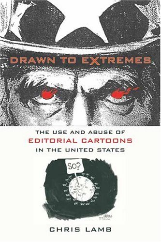 Drawn to Extremes The Use and Abuse of Editorial Cartoons in the United States  2004 9780231130660 Front Cover