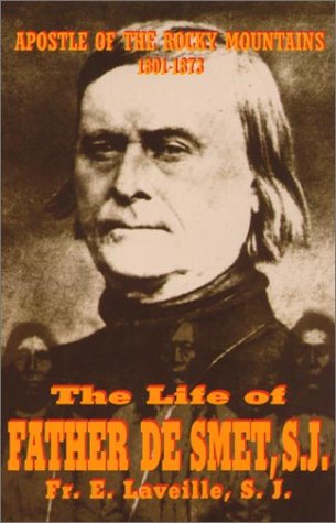 Life of Father De Smet, S. J. Apostle of the Rocky Mountains (1804-1873)  1915 9780895556660 Front Cover